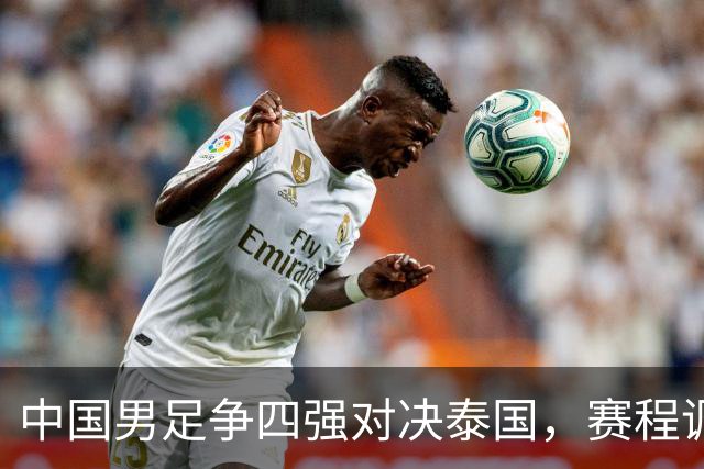 中国男足争四强对决泰国，赛程调整，CCTV5将全程直播！